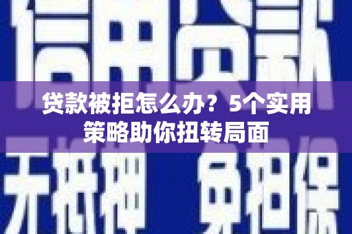 宝山贷款被拒怎么办？5个实用策略助你扭转局面