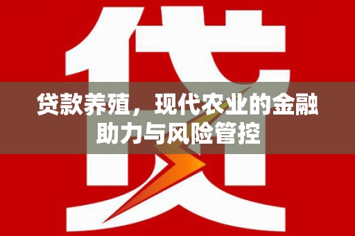 宝山贷款养殖，现代农业的金融助力与风险管控