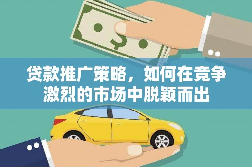 宝山贷款推广策略，如何在竞争激烈的市场中脱颖而出