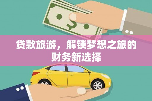 宝山贷款旅游，解锁梦想之旅的财务新选择