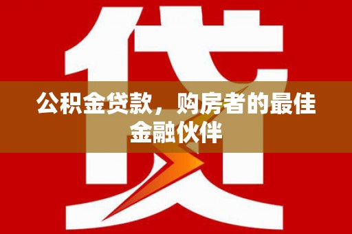 宝山公积金贷款，购房者的最佳金融伙伴