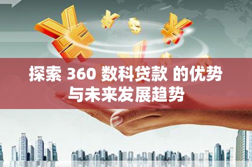宝山探索 360 数科贷款 的优势与未来发展趋势