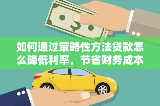 宝山如何通过策略性方法贷款怎么降低利率，节省财务成本
