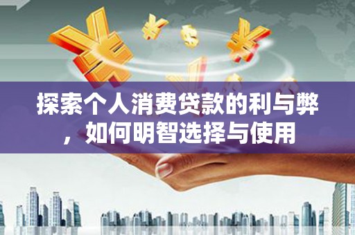 宝山探索个人消费贷款的利与弊，如何明智选择与使用