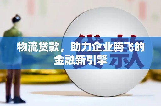 宝山物流贷款，助力企业腾飞的金融新引擎