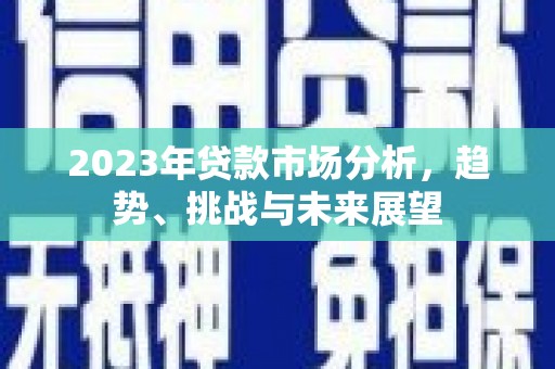 宝山2023年贷款市场分析，趋势、挑战与未来展望