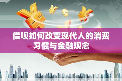 宝山借呗如何改变现代人的消费习惯与金融观念