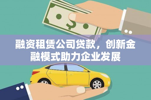 宝山融资租赁公司贷款，创新金融模式助力企业发展