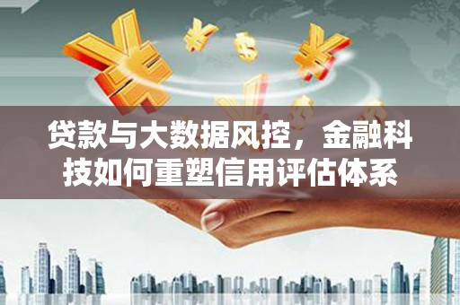 宝山贷款与大数据风控，金融科技如何重塑信用评估体系