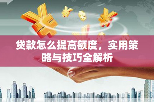 宝山贷款怎么提高额度，实用策略与技巧全解析