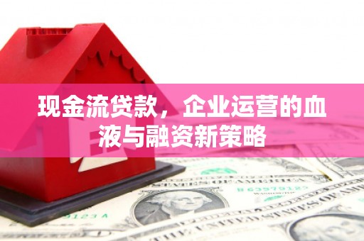 宝山现金流贷款，企业运营的血液与融资新策略