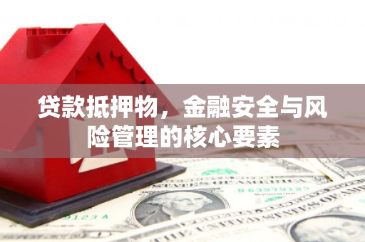 宝山贷款抵押物，金融安全与风险管理的核心要素