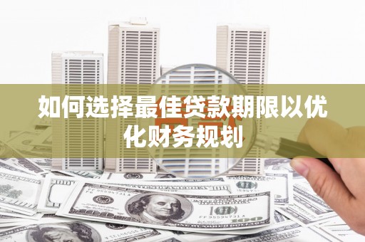 宝山如何选择最佳贷款期限以优化财务规划