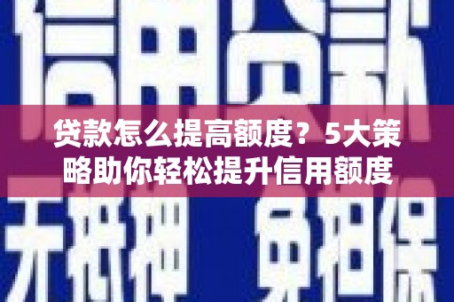 宝山贷款怎么提高额度？5大策略助你轻松提升信用额度