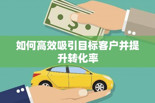 宝山如何高效吸引目标客户并提升转化率