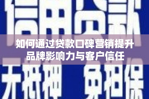 宝山如何通过贷款口碑营销提升品牌影响力与客户信任