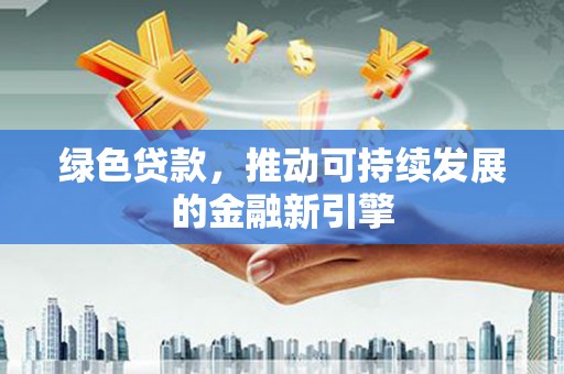 宝山绿色贷款，推动可持续发展的金融新引擎