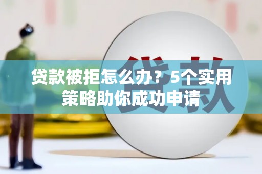 宝山贷款被拒怎么办？5个实用策略助你成功申请