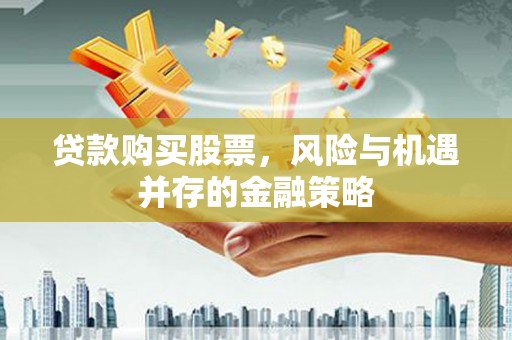 宝山贷款购买股票，风险与机遇并存的金融策略